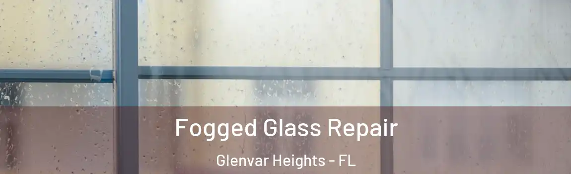  Fogged Glass Repair Glenvar Heights - FL